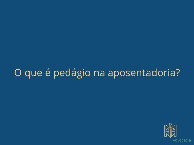 O que é pedágio na aposentadoria?